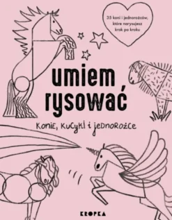 Umiem rysować: Konie, kucyki i jednorożce